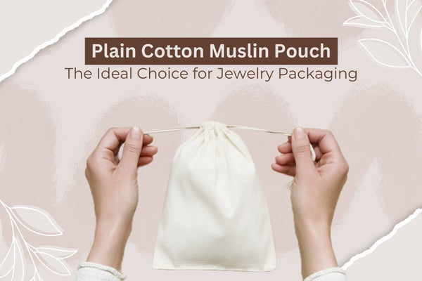 Plain Cotton Muslin Pouch: The Ideal Choice for Jewelry Packaging